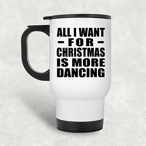 Dizajn Sve što želim za Božić je više plesa, bijela putnička krigla 14oz nehrđajući čelik izolirani prevoz,