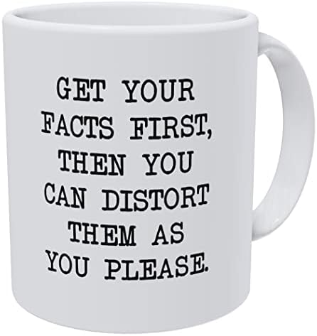 Prvo nabavite svoje činjenice, možete iskriviti 11 unci smiješno bijeli šalica za kafu