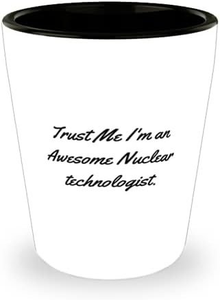 Epic nuklearni tehnolog Shot Glass, vjeruj mi Ja sam super nuklearni tehnolog, sarkastičan za prijatelje,